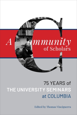 A Community of Scholars: Seventy-Five Years of the University Seminars at Columbia - Vinciguerra, Thomas (Editor)