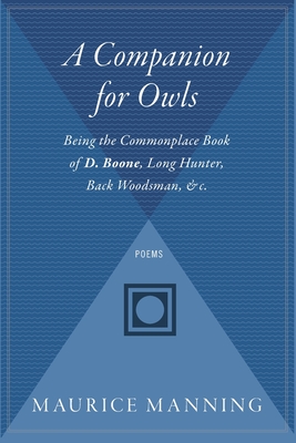 A Companion for Owls: Being the Commonplace Book of D. Boone, Long Hunter, Back Woodsman, & C. - Manning, Maurice, Mr.