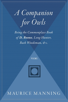 A Companion for Owls: Being the Commonplace Book of D. Boone, Long Hunter, Back Woodsman, &C. - Manning, Maurice, Mr.