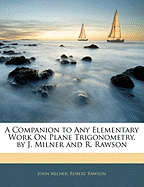 A Companion to Any Elementary Work on Plane Trigonometry, by J. Milner and R. Rawson