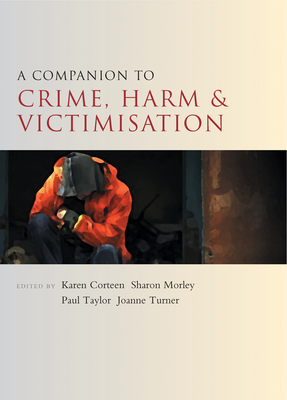 A Companion to Crime, Harm and Victimisation - Corteen, Karen (Editor), and Morley, Sharon (Editor), and Taylor, Paul (Editor)