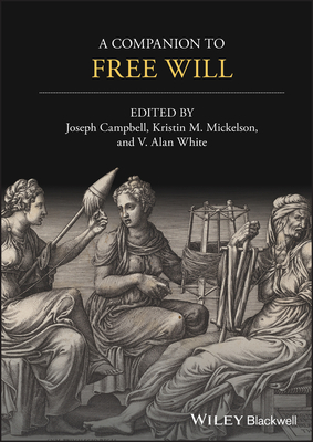 A Companion to Free Will - Campbell, Joseph Keim (Editor), and Mickelson, Kristin M. (Editor), and White, V. Alan (Editor)