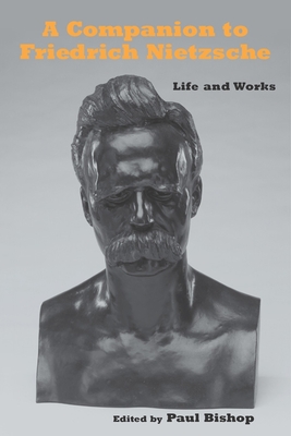 A Companion to Friedrich Nietzsche: Life and Works - Bishop, Paul (Contributions by), and del Caro, Adrian (Contributions by), and Schrift, Alan (Contributions by)