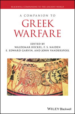 A Companion to Greek Warfare - Heckel, Waldemar (Editor), and Naiden, F. S. (Editor), and Garvin, E. Edward (Editor)