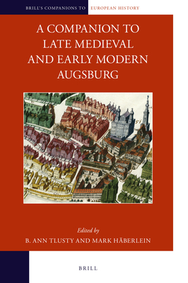A Companion to Late Medieval and Early Modern Augsburg - Ann Tlusty, B, and Hberlein, Mark