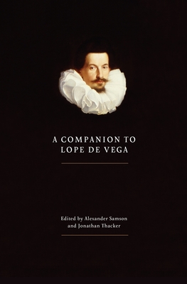 A Companion to Lope de Vega - Samson, Alexander W (Contributions by), and Thacker, Jonathan W (Contributions by), and Garcia Reidy, Alejandro, Dr...