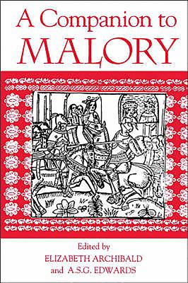 A Companion to Malory - Archibald, Elizabeth (Editor), and Edwards, A S G, Professor (Contributions by), and Nolan, Barbara (Contributions by)