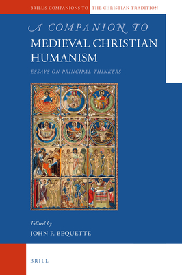 A Companion to Medieval Christian Humanism: Essays on Principal Thinkers - Bequette, John P