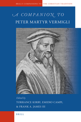 A Companion to Peter Martyr Vermigli - Kirby, Torrance, and Campi, Emidio, and James III, Frank A