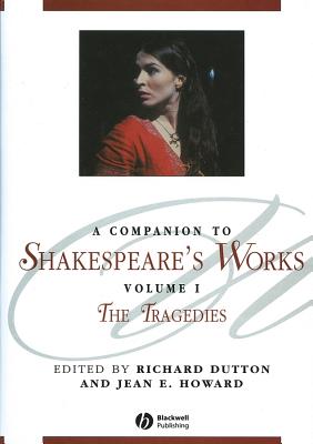 A Companion to Shakespeare's Works, Volume I: The Tragedies - Dutton, Richard (Editor), and Howard, Jean E. (Editor)