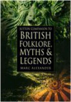 A Companion to the Folklore, Myths & Customs of Britain - Alexander, Marc