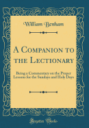 A Companion to the Lectionary: Being a Commentary on the Proper Lessons for the Sundays and Holy Days (Classic Reprint)