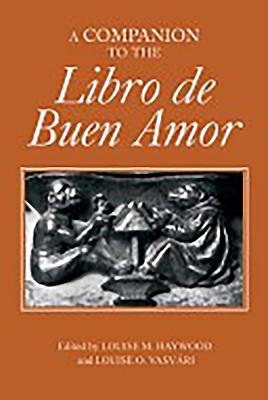 A Companion to the Libro de Buen Amor - Haywood, Louise M (Contributions by), and Vasvri, Louise O (Contributions by), and Lawrence, Jeremy (Contributions by)