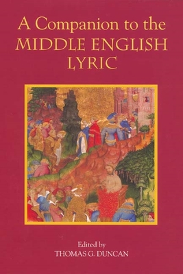 A Companion to the Middle English Lyric - Duncan, Thomas G (Contributions by), and Fletcher, Alan J (Contributions by), and O'Donoghue, Bernard (Contributions by)
