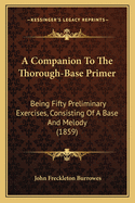 A Companion to the Thorough-Base Primer: Being Fifty Preliminary Exercises, Consisting of a Base and Melody (1859)