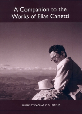 A Companion to the Works of Elias Canetti - Lorenz, Dagmar C G (Contributions by), and Fuchs, Anne (Contributions by), and Reiss, Hans S (Contributions by)