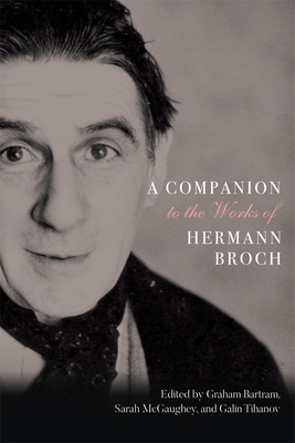 A Companion to the Works of Hermann Broch - Bartram, Graham (Contributions by), and McGaughey, Sarah (Contributions by), and Tihanov, Galin (Contributions by)