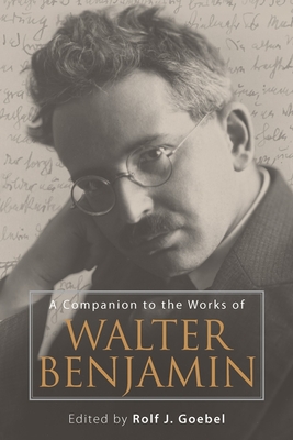 A Companion to the Works of Walter Benjamin - Goebel, Rolf J (Editor), and Daub, Adrian (Contributions by), and Witte, Bernd (Contributions by)