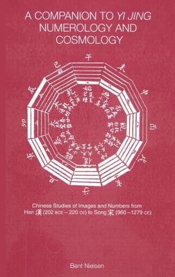 A Companion to Yi Jing Numerology and Cosmology - Nielsen, Bent