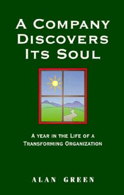 A Company Discovers Its Soul: A Year in the Life of a Transforming Organization - Green, Alan