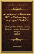 A Comparative Grammar of the Modern Aryan Languages of India V3: To Wit, Hindi, Panjabi, Sindhi, Gujarati, Marathi, Oriya, and Bangali (1879)