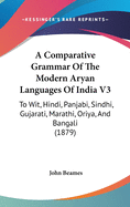 A Comparative Grammar Of The Modern Aryan Languages Of India V3: To Wit, Hindi, Panjabi, Sindhi, Gujarati, Marathi, Oriya, And Bangali (1879)