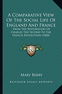A Comparative View Of The Social Life Of England And France: From The Restoration Of Charles The Second To The French Revolution (1828)