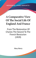 A Comparative View Of The Social Life Of England And France: From The Restoration Of Charles The Second To The French Revolution (1828)