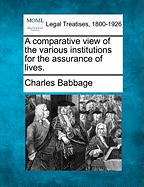 A Comparative View of the Various Institutions for the Assurance of Lives