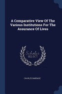 A Comparative View Of The Various Institutions For The Assurance Of Lives