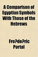 A Comparison of Egyptian Symbols: With those of the Hebrews