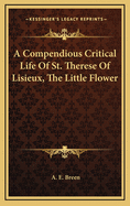A Compendious Critical Life of St. Therese of Lisieux, the Little Flower