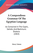 A Compendious Grammar Of The Egyptian Language: As Contained In The Coptic, Sahidic, And Bashmuric Dialects (1863)