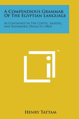 A Compendious Grammar of the Egyptian Language: As Contained in the Coptic, Sahidic, and Bashmuric Dialects (1863) - Tattam, Henry