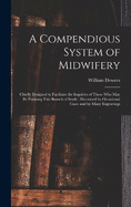 A Compendious System of Midwifery: Chiefly Designed to Facilitate the Inquiries of Those Who May Be Pursuing This Branch of Study: Illustrated by Occasional Cases and by Many Engravings