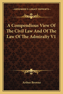 A Compendious View Of The Civil Law And Of The Law Of The Admiralty V1