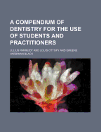 A Compendium of Dentistry for the Use of Students and Practitioners
