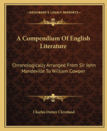 A Compendium Of English Literature: Chronologically Arranged From Sir John Mandeville To William Cowper