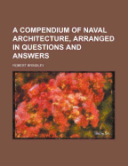 A Compendium of Naval Architecture, Arranged in Questions and Answers