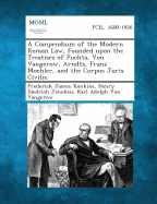 A Compendium of the Modern Roman Law, Founded Upon the Treatises of Puchta, Von Vangerow, Arndts, Franz Moehler, and the Corpus Juris Civilis.