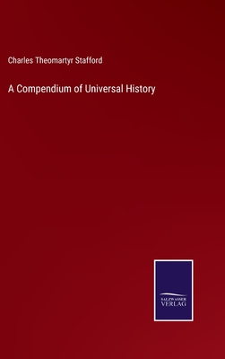 A Compendium of Universal History - Stafford, Charles Theomartyr