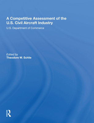 A Competitive Assessment of the U.S. Civil Aircraft Industry - W Schlie, Theodore