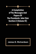 A Compilation of the Messages and Papers of the Presidents Section 2 (Volume IV) John Tyler