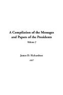 A Compilation of the Messages and Papers of the Presidents: V2 - Richardson, James D