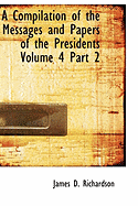A Compilation of the Messages and Papers of the Presidents Volume 4 Part 2 - Richardson, James D