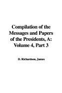 A Compilation of the Messages and Papers of the Presidents: Volume 4, Part 3