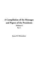 A Compilation of the Messages and Papers of the Presidents: Volume 6, Part 1