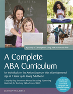 A Complete ABA Curriculum for Individuals on the Autism Spectrum with a Developmental Age of 7 Years Up to Young Adulthood: A Step-by-Step Treatment Manual Including Supporting Materials for Teaching 140 Advanced Skills