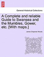 A Complete and Reliable Guide to Swansea and the Mumbles, Gower, Etc. [With Maps.]