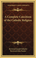 A Complete Catechism of the Catholic Religion